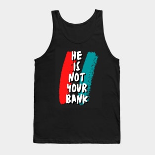 He is not your Bank Tank Top